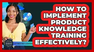 How To Implement Product Knowledge Training Effectively?