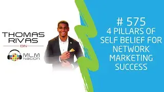 #575 | Thomas Rivas - 4 Pillars of Self Belief for Network Marketing Success