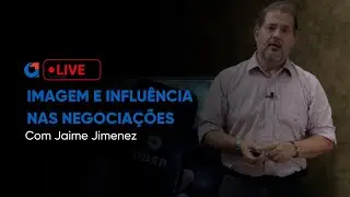 AULA AO VIVO | Imagem e Influ&ecirc;ncia nas Negocia&ccedil;&otilde;es, com Jaime Jimenez