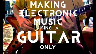 Making electronic music using a guitar only
