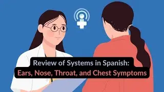 Review of Systems in Spanish – Symptoms of the Ears, Nose, Throat, and Chest