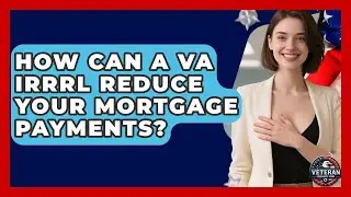How Can A VA IRRRL Reduce Your Mortgage Payments? - Veteran Community Guide