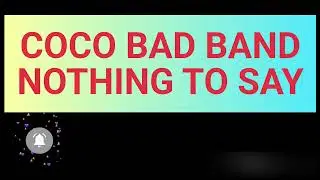 COCO BAD BAND - NOTHING TO SAY -