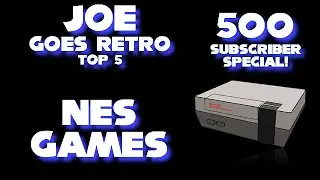 Top 5 NES Games - Joe's 500 Subscriber Special! - Joe Goes Retro