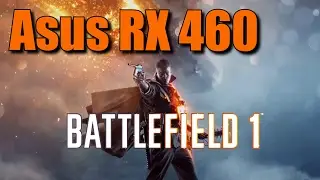 Asus DUAL RX 460 in Battlefield 1 [ULTRA-HIGH-MEDIUM] Settings