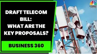 Draft Telecom Bill: What Are The Key Proposals? Experts Discuss | Business 360 | CNBC-TV18