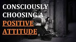 Consciously Choosing A POSITIVE ATTITUDE/Positive Affirmations