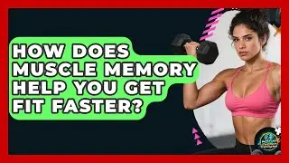 How Does Muscle Memory Help You Get Fit Faster? - High Energy Training Hub