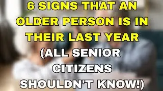 6 silent signs that an elderly person is entering their last year of life