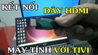 Hướng dẫn kết nối laptop với tivi bằng d&acirc;y cab HDMI