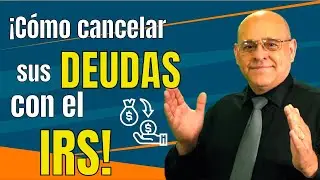 &iexcl;C&oacute;mo cancelar sus DEUDAS con el IRS!