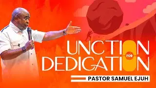 UNCTION FOR DEDICATION BY PASTOR SAMUEL EJUH