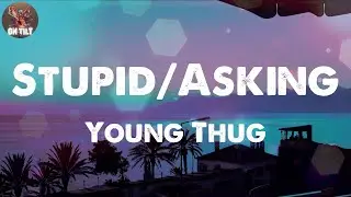 Young Thug - Stupid/Asking
