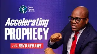 ACCELERATING PROPHECY | REV'D AYO AWE | GRACE ACCESS CHURCH