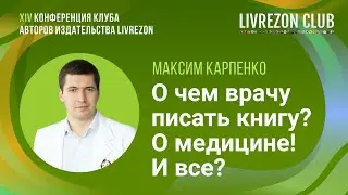 О чем врачу писать книгу? О медицине! И все? / Максим Карпенко x LIVREZON CLUB