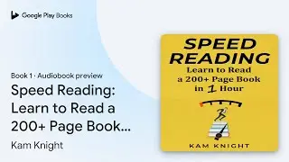 Speed Reading: Learn to Read a 200+ Page Book&hellip; by Kam Knight &middot; Audiobook preview