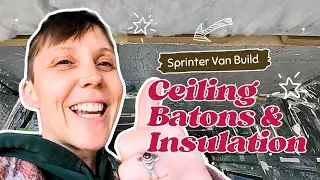 Van Build Progress: Ceiling Battens & Insulation &ndash; Almost a Camper!