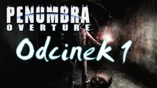 [ZAGRAJMY W] Penumbra: Overture / Przebudzenie #1