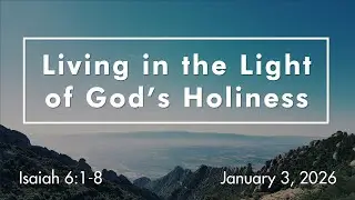 January 3, 2026 | Full Service | Living in the Light of God's Holiness (Isaiah 6:1-8)