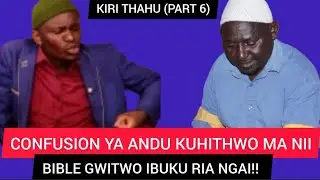 CONFUSION YA ANDU KUHITHWO MA NI BIBLE GWITWO IBUKU RIA NGAI!! KIRI THAHU ( Part 6)