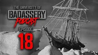 The University of Badassery Ep. 18: Sir Ernest Shackleton’s Endurance Expedition