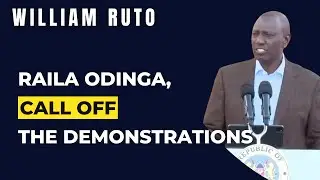 Raila Odinga, Call Off Your Kenya Demonstrations! | President William Ruto