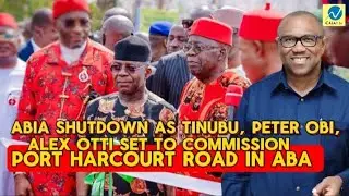 ABIA SHUTDOWN AS TINUBU, PETER OBI, ALEX OTTI SET TO COMMISSION PORT HARCOURT ROAD IN ABA 