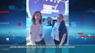 &laquo;Послы воспитания&raquo;: наши педагоги вернулись с форума в Москве