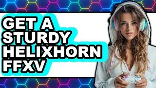How to Get a Sturdy Helixhorn FFXV (New 2025)