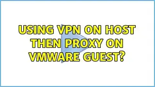 Using VPN on host then Proxy on VMware guest?