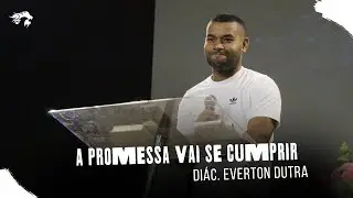 A PROMESSA VAI SE CUMPRIR - Di&aacute;c. Everton Dutra