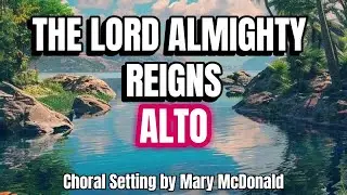 The Lord Almighty Reigns / ALTO / Choral Guide - Choral Setting by Mary McDonald