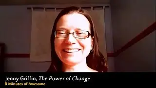 Jenny Griffin, The Power of Change + 8 Minutes of Awesome
