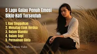 5 Lagu Galau Penuh Emosi yang Bikin Hati Tersentuh | Kompilasi Sedih 2025