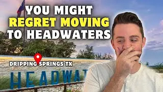 Why You Might Regret Moving to Headwaters in Dripping Springs TX!