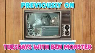 Previously on Tuesdays with BEN MONSTER (03/13/20)