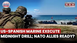 US, Spanish Forces In Fierce Overnight Combat Drill; NATO Allies Bracing For War? | Watch 
