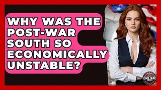 Why Was The Post-war South So Economically Unstable? - The Civil War Nerds