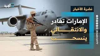 الإمارات تغادر والانتقالي ينسحب في حضرموت وتوتر بسقطرى والمهرة تتحدى المليشيا | نشرة الأخبار