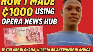 How I Made &cent;1000 with Opera News Hub in Africa (No Experience Needed!)😘🤑🤑💯