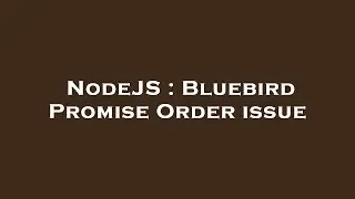 NodeJS : Bluebird Promise Order issue