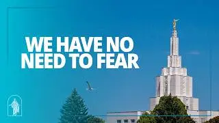 Because of Temple Covenants, There is No Need to Fear