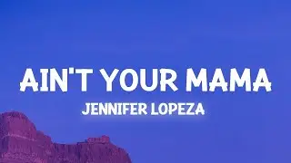 Jennifer Lopez - Ain't Your Mama (Lyrics) we used to be crazy in love |25min