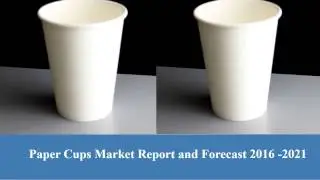 Paper Cups Market Research, Trends, Share, Size & Forecast 2016 - 2021