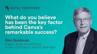 ACTAI Ventures Limited Partner & Canva Seed Investor Ken Goldman on Secrets to Canva's Success