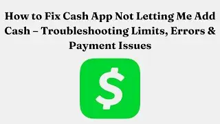How to Fix Cash App Not Letting Me Add Cash &ndash; Troubleshooting Limits, Errors & Payment Issues