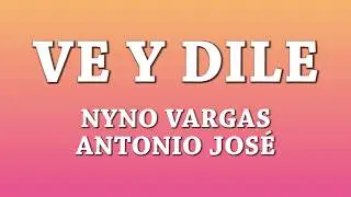 Ve y Dile - Nyno Vargas, Antonio Jos&eacute; [Letra]