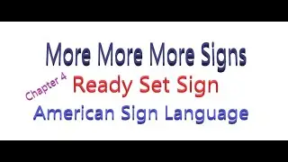 More Signs from the Ready Set Sign glossary (following Chapter 4)