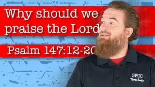 Why should we praise the Lord? - Psalm 147:12-20