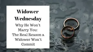 Why He Won't Marry You: The Real Reason a Widower Won't Commit
